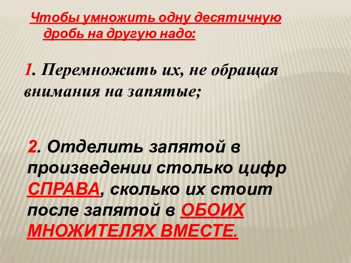 Чтобы умножить одну десятичную дробь на другую надо: 1. Перемножить их,