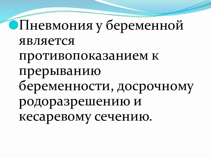 Пневмония у беременной является противопоказанием к прерыванию беременности, досрочному родоразрешению и кесаревому сечению.