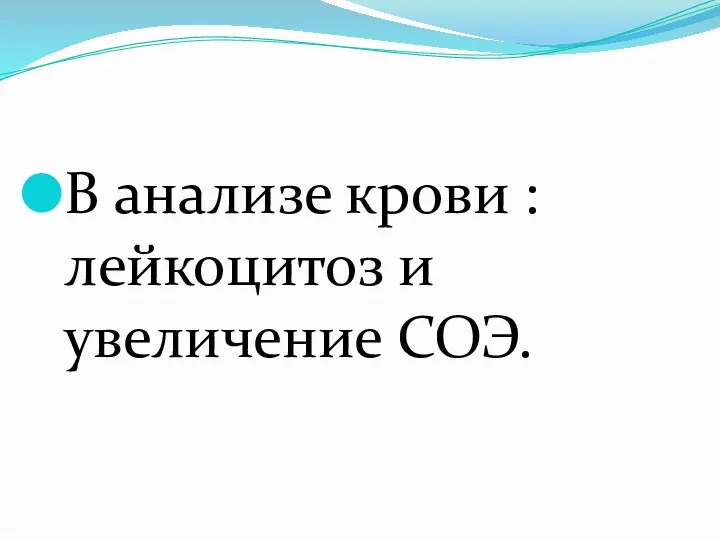 В анализе крови : лейкоцитоз и увеличение СОЭ.