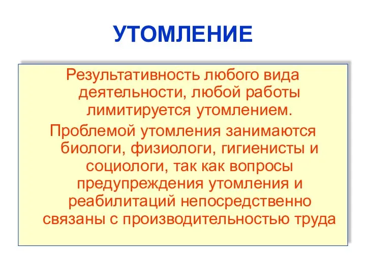 УТОМЛЕНИЕ Результативность любого вида деятельности, любой работы лимитируется утомлением. Проблемой утомления