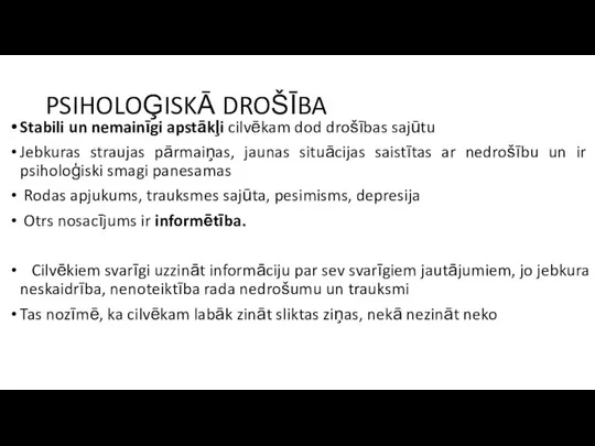 PSIHOLOĢISKĀ DROŠĪBA Stabili un nemainīgi apstākļi cilvēkam dod drošības sajūtu Jebkuras