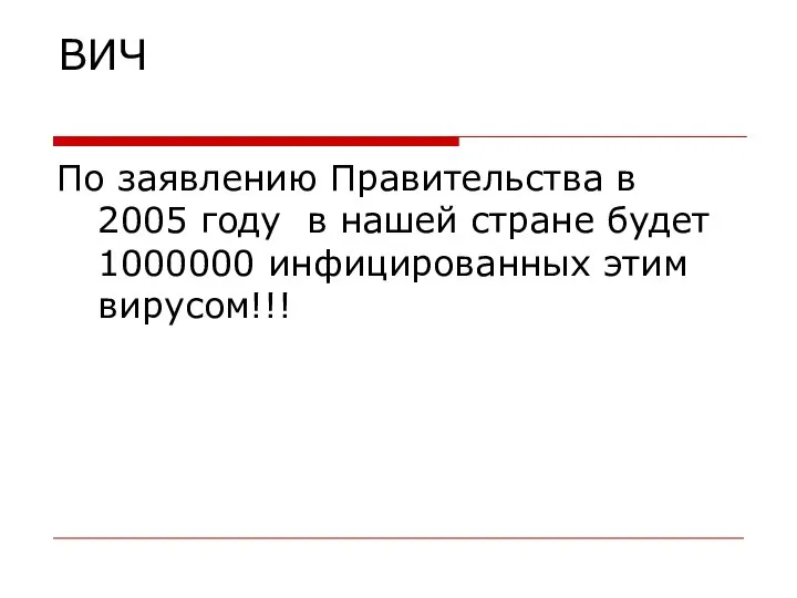 ВИЧ По заявлению Правительства в 2005 году в нашей стране будет 1000000 инфицированных этим вирусом!!!