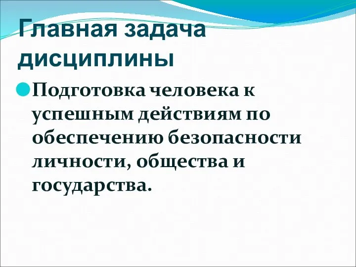 Главная задача дисциплины Подготовка человека к успешным действиям по обеспечению безопасности личности, общества и государства.