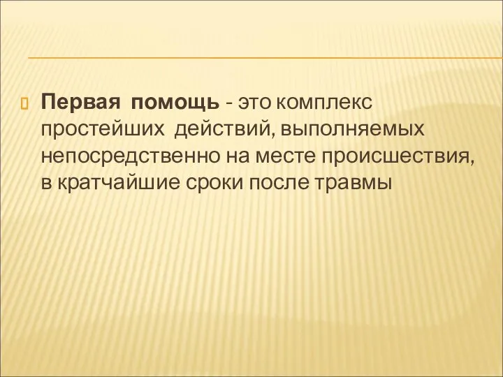 Первая помощь - это комплекс простейших действий, выполняемых непосредственно на месте