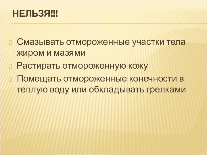 НЕЛЬЗЯ!!! Смазывать отмороженные участки тела жиром и мазями Растирать отмороженную кожу