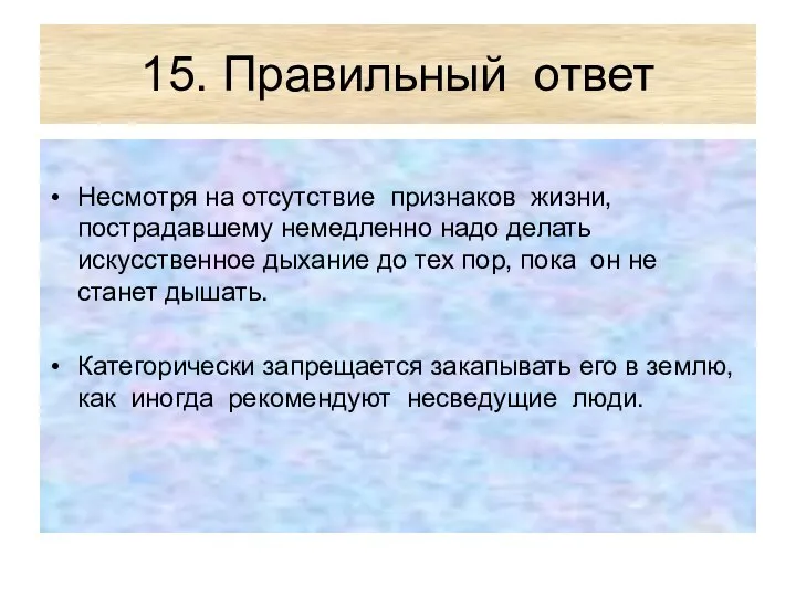 15. Правильный ответ Несмотря на отсутствие признаков жизни, пострадавшему немедленно надо