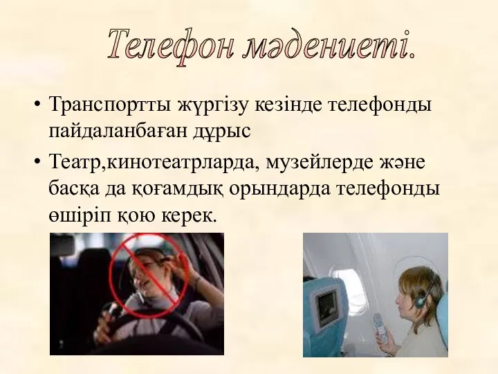 Транспортты жүргізу кезінде телефонды пайдаланбаған дұрыс Театр,кинотеатрларда, музейлерде және басқа да