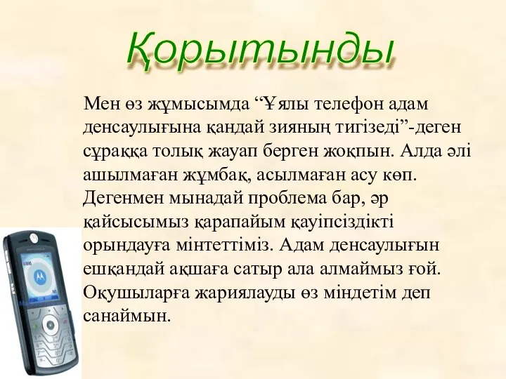 Мен өз жұмысымда “Ұялы телефон адам денсаулығына қандай зияның тигізеді”-деген сұраққа