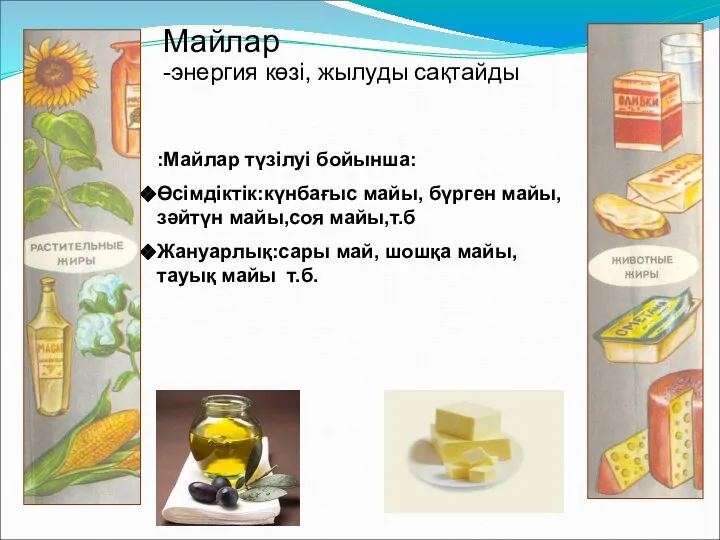 Майлар -энергия көзі, жылуды сақтайды :Майлар түзілуі бойынша: Өсімдіктік:күнбағыс майы, бүрген