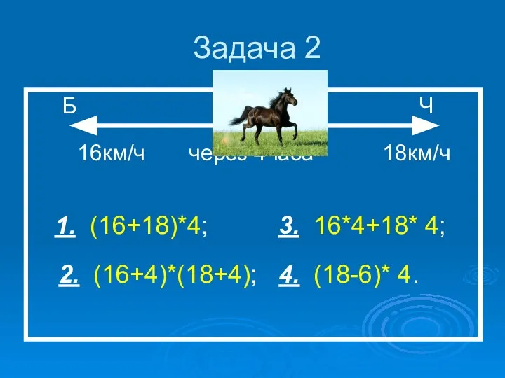 Задача 2 Б К Ч 16км/ч через 4часа 18км/ч 1. (16+18)*4;