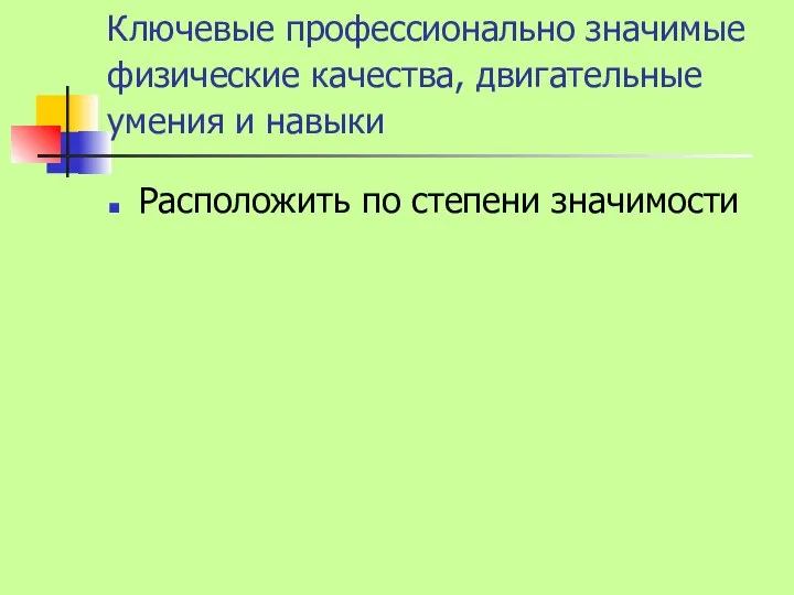 Ключевые профессионально значимые физические качества, двигательные умения и навыки Расположить по степени значимости