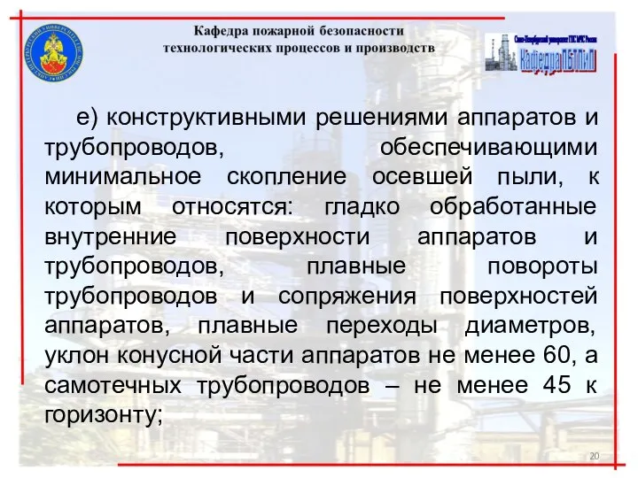 е) конструктивными решениями аппаратов и трубопроводов, обеспечивающими минимальное скопление осевшей пыли,