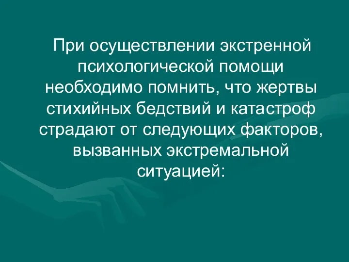 При осуществлении экстренной психологической помощи необходимо помнить, что жертвы стихийных бедствий