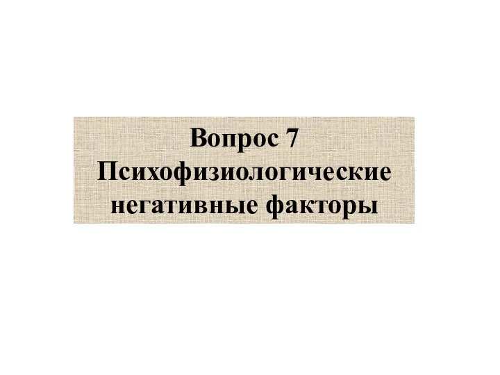 Вопрос 7 Психофизиологические негативные факторы