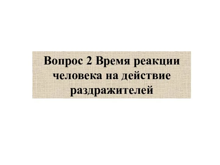 Вопрос 2 Время реакции человека на действие раздражителей