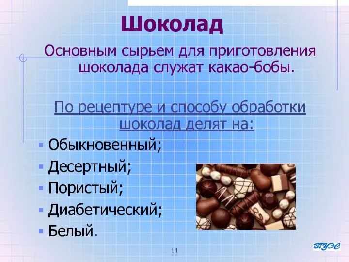 Шоколад Основным сырьем для приготовления шоколада служат какао-бобы. По рецептуре и