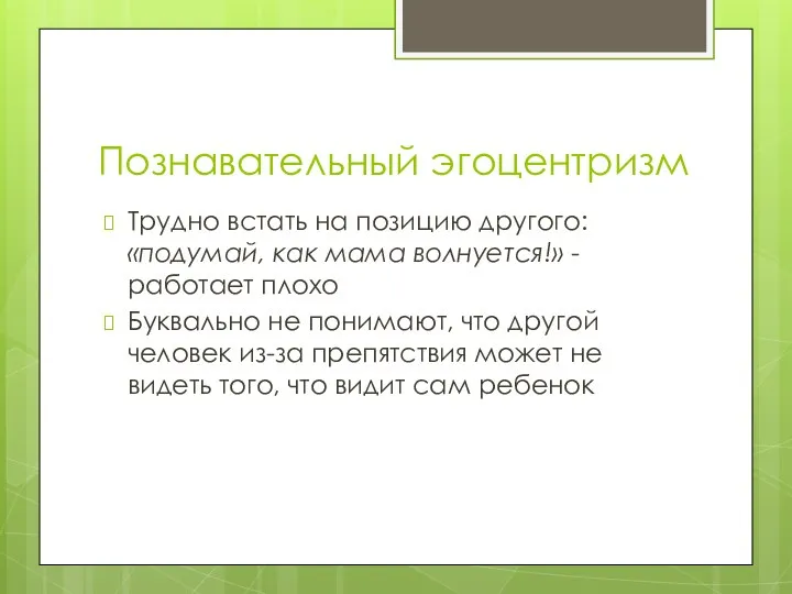 Познавательный эгоцентризм Трудно встать на позицию другого: «подумай, как мама волнуется!»