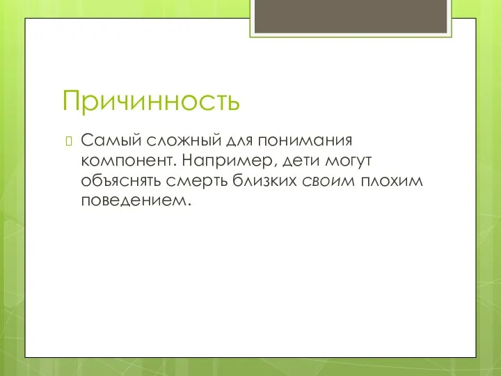 Причинность Самый сложный для понимания компонент. Например, дети могут объяснять смерть близких своим плохим поведением.