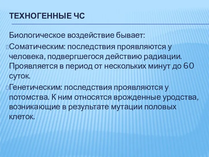 ТЕХНОГЕННЫЕ ЧС Биологическое воздействие бывает: Соматическим: последствия проявляются у человека, подвергшегося