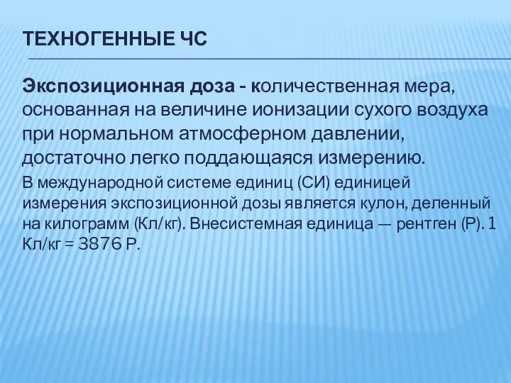 ТЕХНОГЕННЫЕ ЧС Экспозиционная доза - количественная мера, основанная на величине ионизации