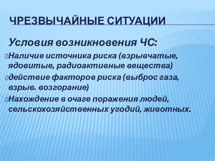 ЧРЕЗВЫЧАЙНЫЕ СИТУАЦИИ Условия возникновения ЧС: Наличие источника риска (взрывчатые, ядовитые, радиоактивные