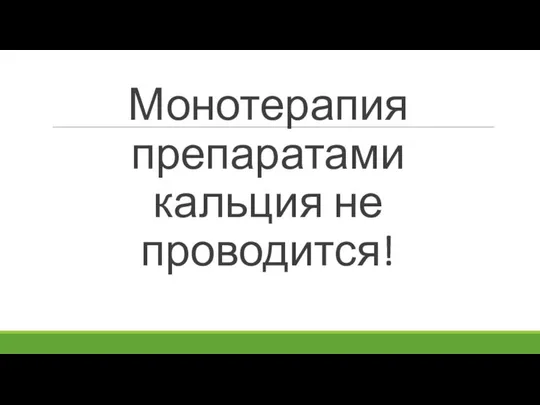 Монотерапия препаратами кальция не проводится!