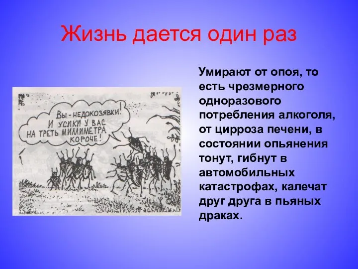 Жизнь дается один раз Умирают от опоя, то есть чрезмерного одноразового