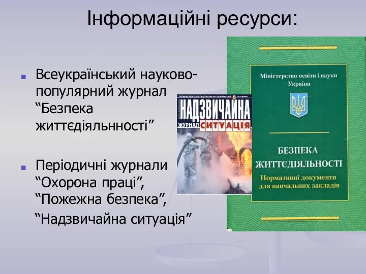 Інформаційні ресурси: Всеукраїнський науково-популярний журнал “Безпека життєдіяльнності” Періодичні журнали “Охорона праці”, “Пожежна безпека”, “Надзвичайна ситуація”