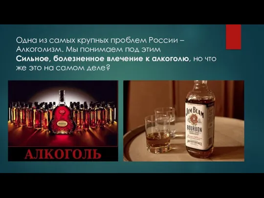 Одна из самых крупных проблем России –Алкоголизм. Мы понимаем под этим