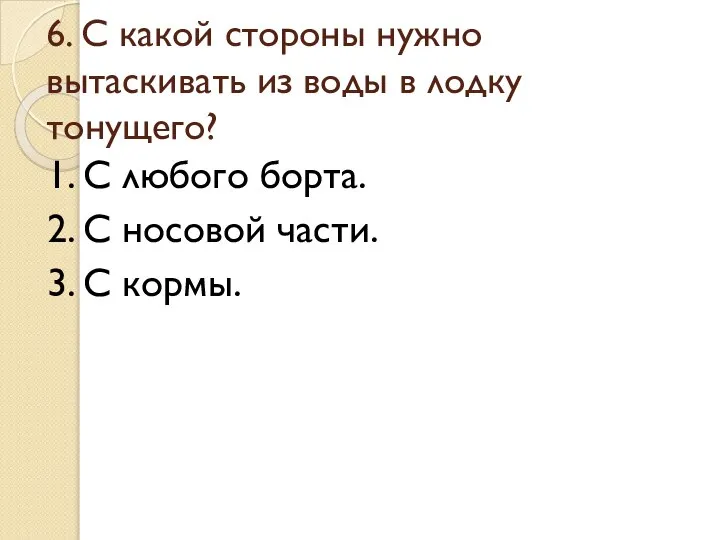 6. С какой стороны нужно вытаскивать из воды в лодку тонущего?