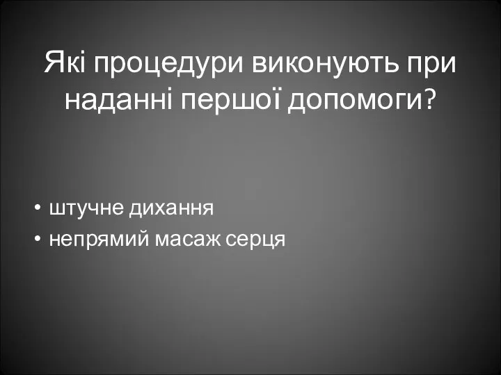 Які процедури виконують при наданні першої допомоги? штучне дихання непрямий масаж серця