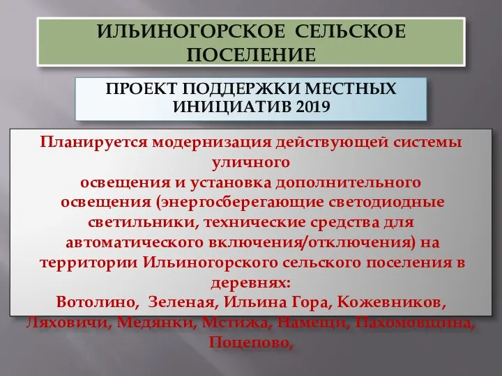 ИЛЬИНОГОРСКОЕ СЕЛЬСКОЕ ПОСЕЛЕНИЕ ПРОЕКТ ПОДДЕРЖКИ МЕСТНЫХ ИНИЦИАТИВ 2019 Планируется модернизация действующей