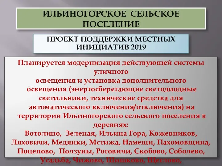 ИЛЬИНОГОРСКОЕ СЕЛЬСКОЕ ПОСЕЛЕНИЕ ПРОЕКТ ПОДДЕРЖКИ МЕСТНЫХ ИНИЦИАТИВ 2019 Планируется модернизация действующей