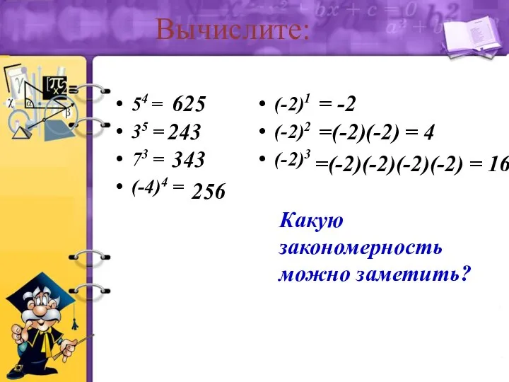 Вычислите: 54 = 35 = 73 = (-4)4 = (-2)1 (-2)2