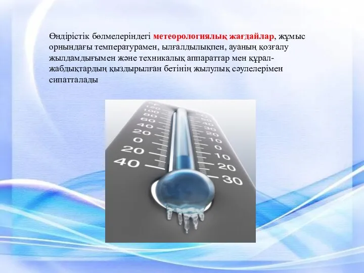 Өндірістік бөлмелеріндегі метеорологиялық жағдайлар, жұмыс орнындағы температурамен, ылғалдылықпен, ауаның қозғалу жылдамдығымен