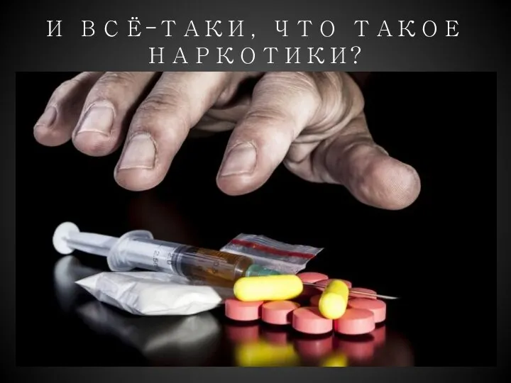 И ВСЁ-ТАКИ, ЧТО ТАКОЕ НАРКОТИКИ?