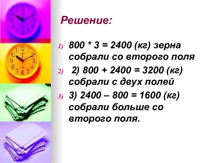 Решение: 800 * 3 = 2400 (кг) зерна собрали со второго