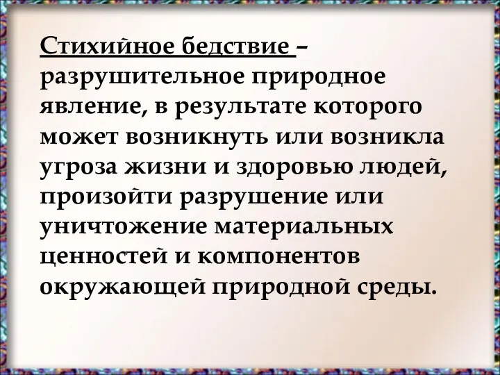 Стихийное бедствие – разрушительное природное явление, в результате которого может возникнуть