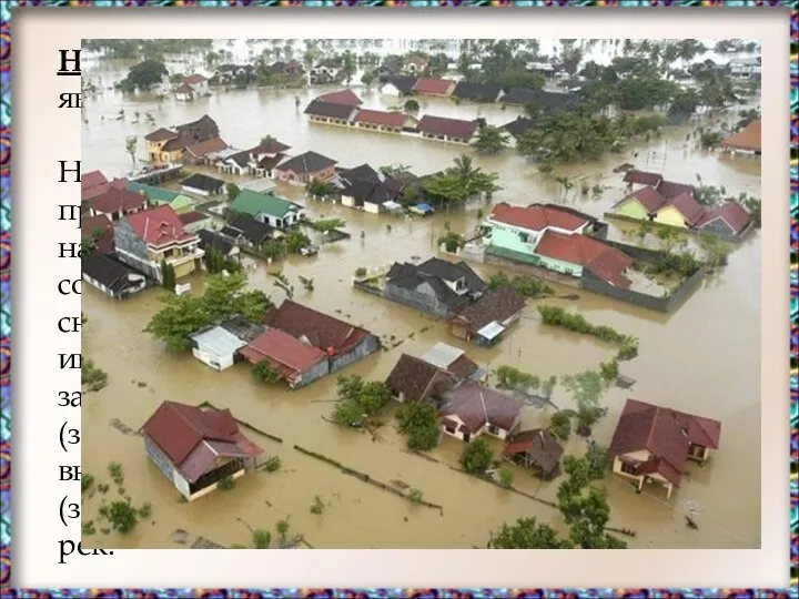 Наводнение – затопление территории водой, являющееся стихийным бедствием. Наводнения причиняют урон