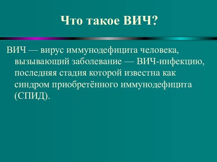 Что такое ВИЧ? ВИЧ — вирус иммунодефицита человека, вызывающий заболевание —