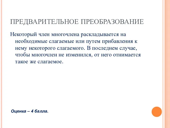 ПРЕДВАРИТЕЛЬНОЕ ПРЕОБРАЗОВАНИЕ Некоторый член многочлена раскладывается на необходимые слагаемые или путем