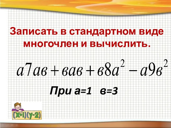 Записать в стандартном виде многочлен и вычислить. При а=1 в=3