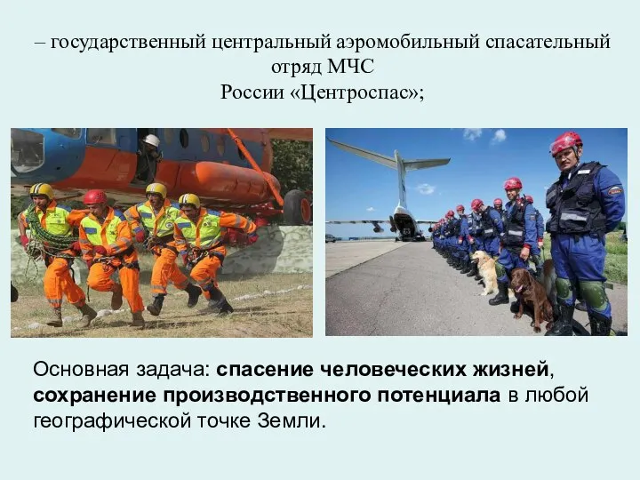 – государственный центральный аэромобильный спасательный отряд МЧС России «Центроспас»; Основная задача: