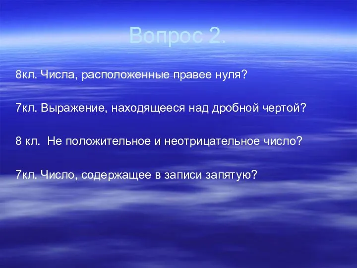 Вопрос 2. 8кл. Числа, расположенные правее нуля? 7кл. Выражение, находящееся над