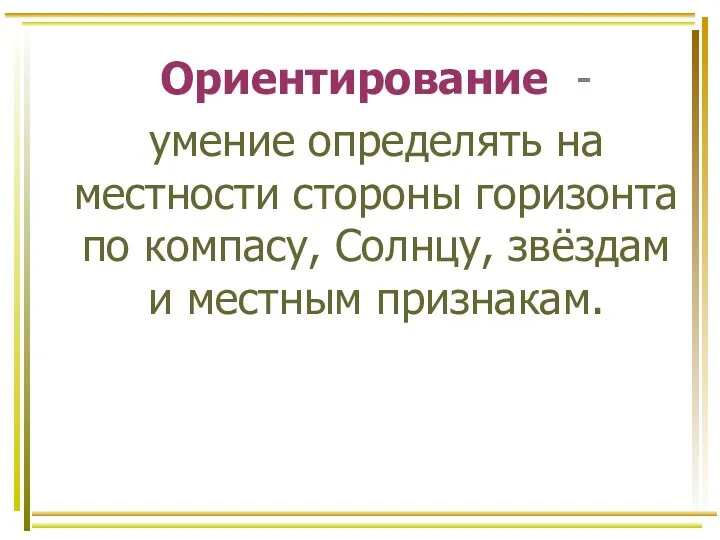 Ориентирование - умение определять на местности стороны горизонта по компасу, Солнцу, звёздам и местным признакам.