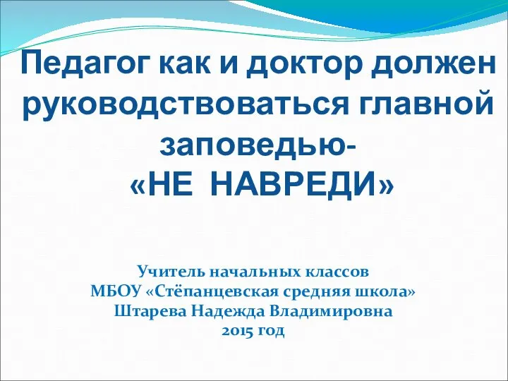 Педагог как и доктор должен руководствоваться главной заповедью- «НЕ НАВРЕДИ» Учитель