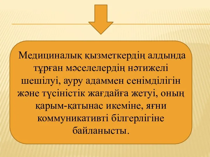 Медициналық қызметкердің алдында тұрған мәселелердің нәтижелі шешілуі, ауру адаммен сенімділігін және