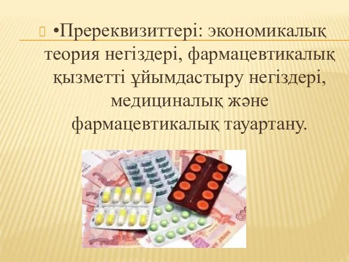 •Пререквизиттері: экономикалық теория негіздері, фармацевтикалық қызметті ұйымдастыру негіздері, медициналық және фармацевтикалық тауартану.