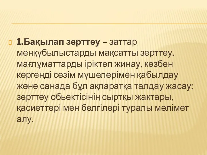 1.Бақылап зерттеу – заттар менқұбылыстарды мақсатты зерттеу, мағлұматтарды іріктеп жинау, көзбен