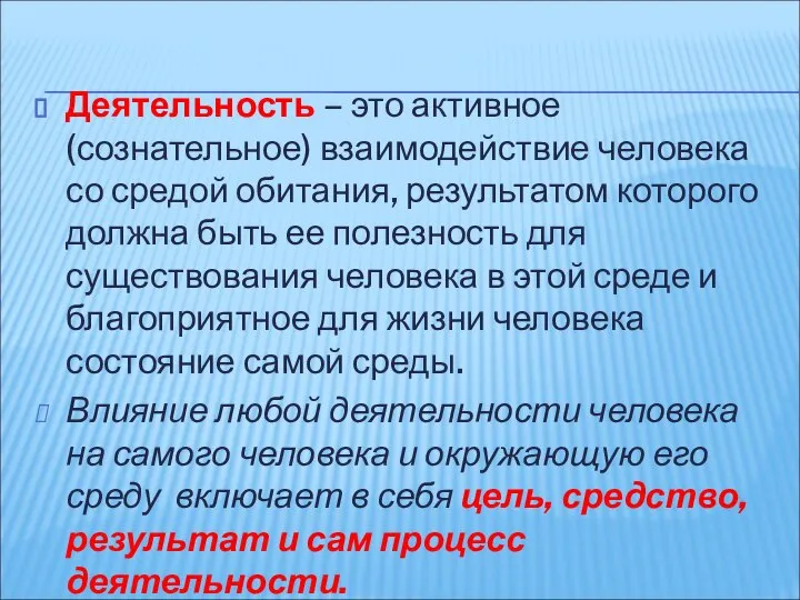 Деятельность – это активное (сознательное) взаимодействие человека со средой обитания, результатом